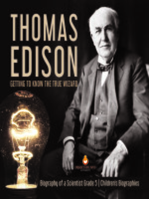 cover image of Thomas Edison --Getting to Know the True Wizard--Biography of a Scientist Grade 5--Children's Biographies